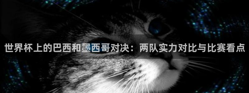 世界杯欧洲区预选赛赛程:世界杯上的巴西和墨西哥对决:两队实力对比与比赛看点